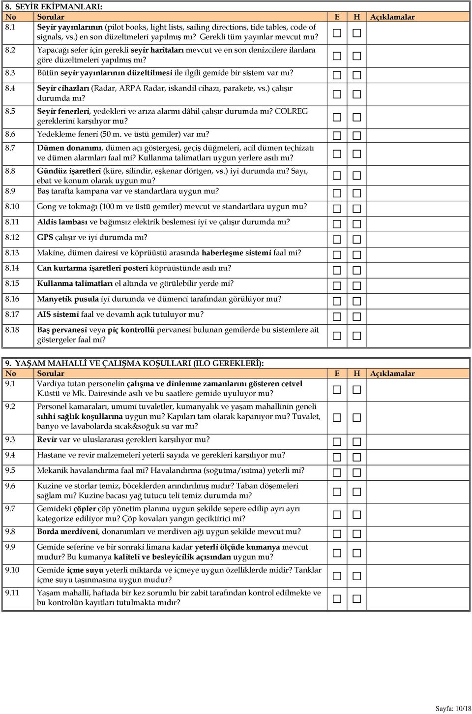 COLREG gereklerini karşılıyor mu? 8.6 Yedekleme feneri (50 m. ve üstü gemiler) var mı? 8.7 Dümen donanımı, dümen açı göstergesi, geçiş düğmeleri, acil dümen teçhizatı ve dümen alarmları faal mi?