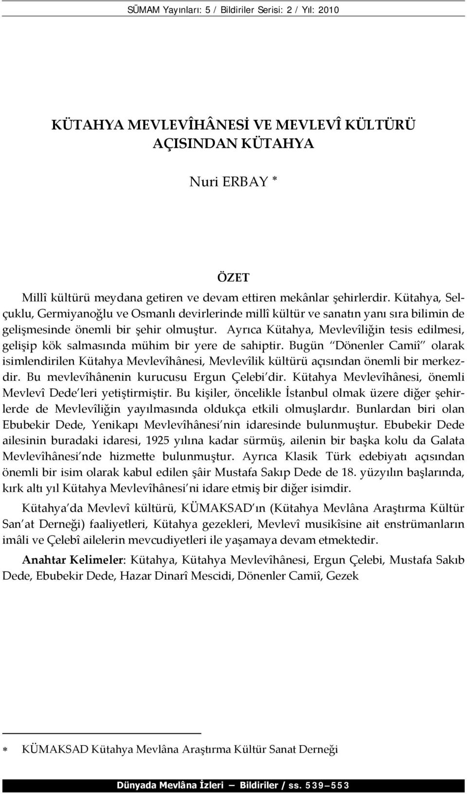 Ayrıca Kütahya, Mevlevîliğin tesis edilmesi, gelişip kök salmasında mühim bir yere de sahiptir.