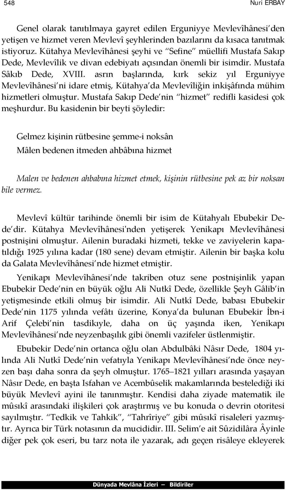 asrın başlarında, kırk sekiz yıl Erguniyye Mevlevîhânesi ni idare etmiş, Kütahya da Mevlevîliğin inkişâfında mühim hizmetleri olmuştur. Mustafa Sakıp Dede nin hizmet redifli kasidesi çok meşhurdur.