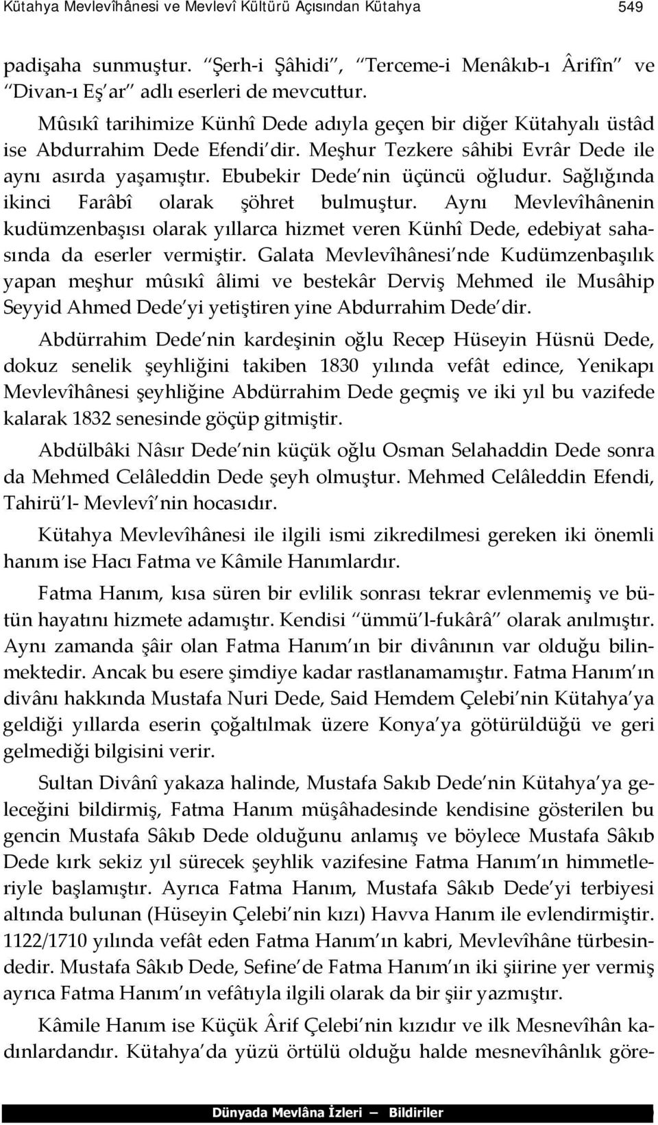 Sağlığında ikinci Farâbî olarak şöhret bulmuştur. Aynı Mevlevîhânenin kudümzenbaşısı olarak yıllarca hizmet veren Künhî Dede, edebiyat sahasında da eserler vermiştir.