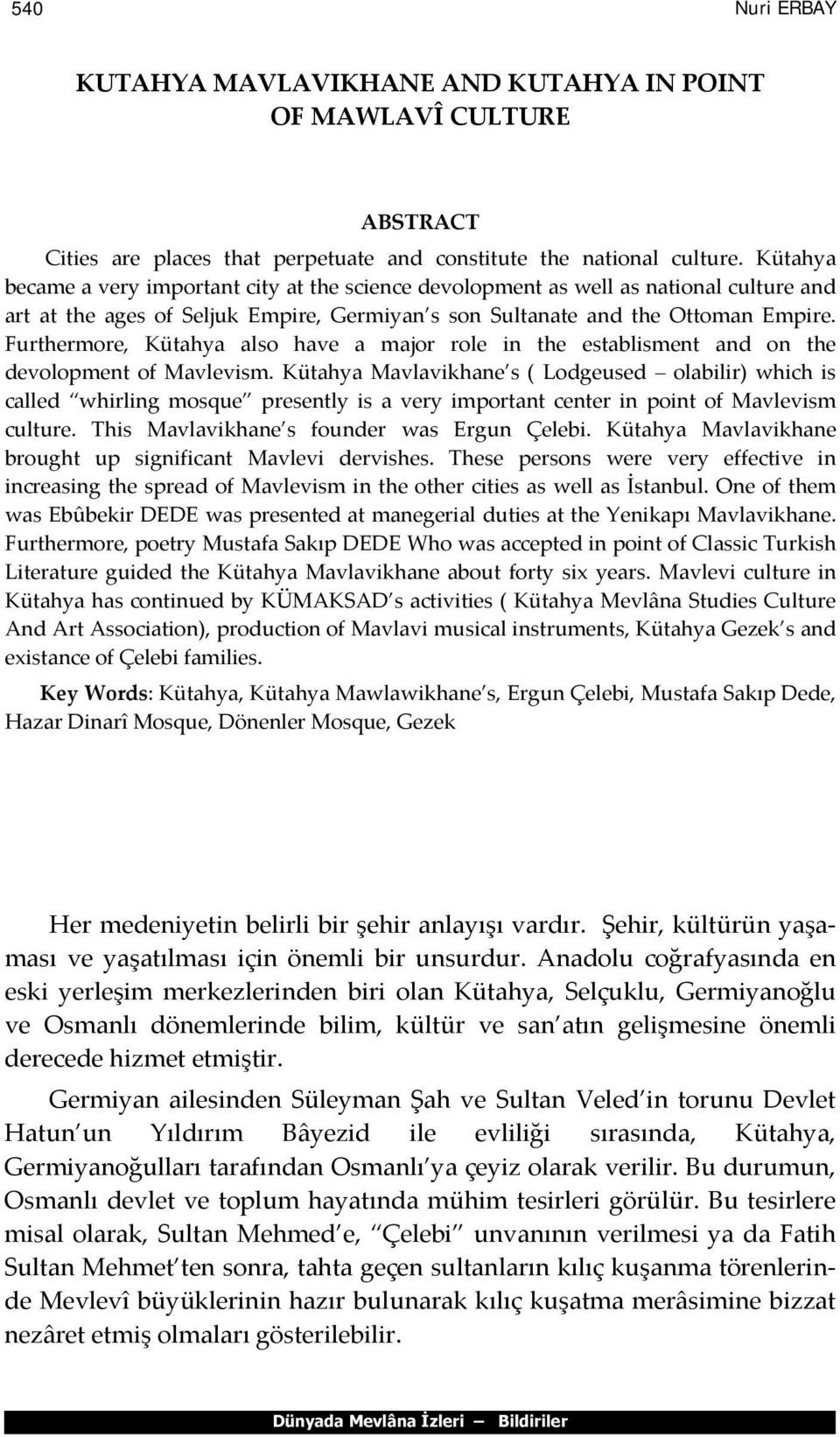 Furthermore, Kütahya also have a major role in the establisment and on the devolopment of Mavlevism.