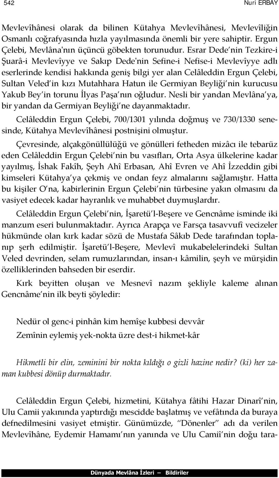 Esrar Dede nin Tezkire-i Şuarâ-i Mevlevîyye ve Sakıp Dede'nin Sefine-i Nefise-i Mevlevîyye adlı eserlerinde kendisi hakkında geniş bilgi yer alan Celâleddin Ergun Çelebi, Sultan Veled in kızı