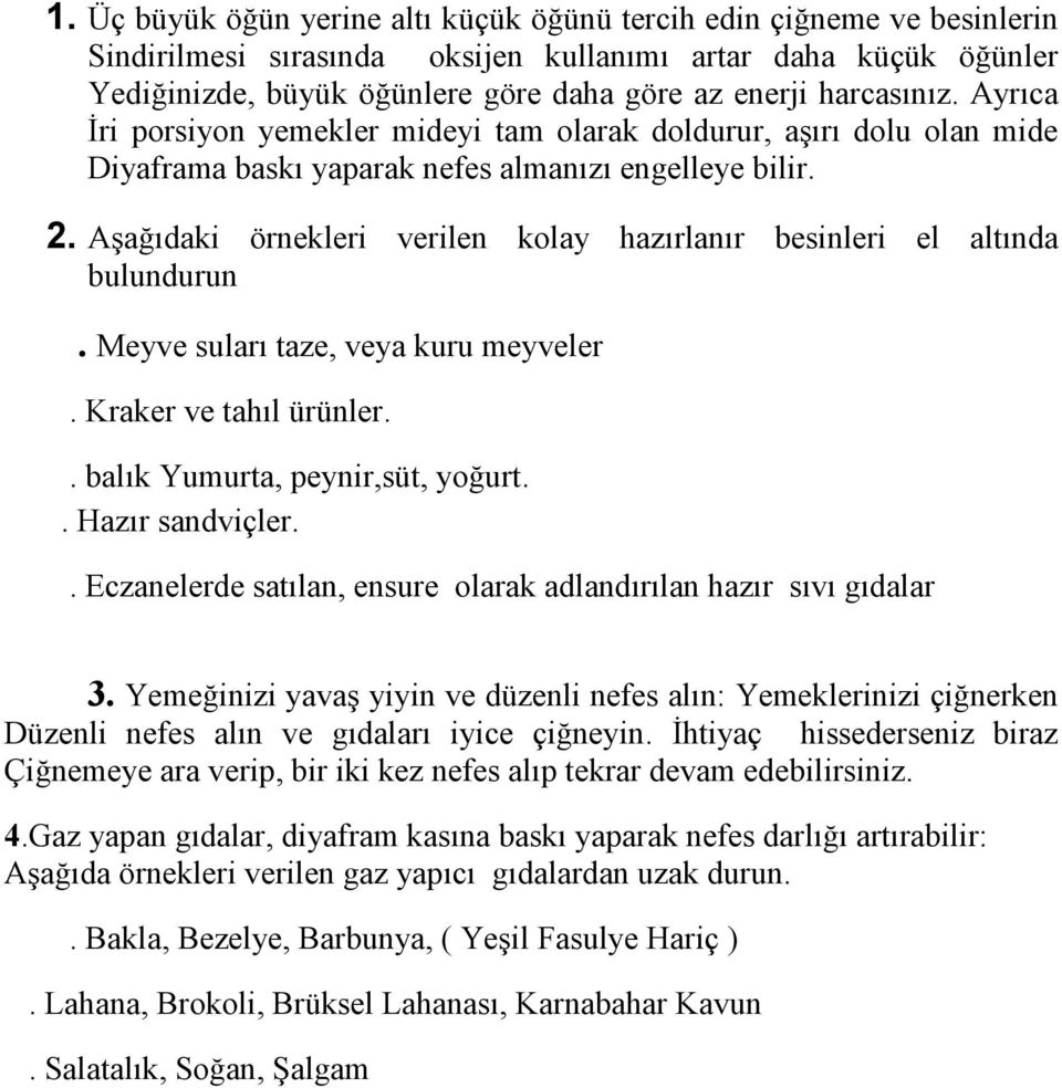 Aşağıdaki örnekleri verilen kolay hazırlanır besinleri el altında bulundurun. Meyve suları taze, veya kuru meyveler. Kraker ve tahıl ürünler.. balık Yumurta, peynir,süt, yoğurt.. Hazır sandviçler.