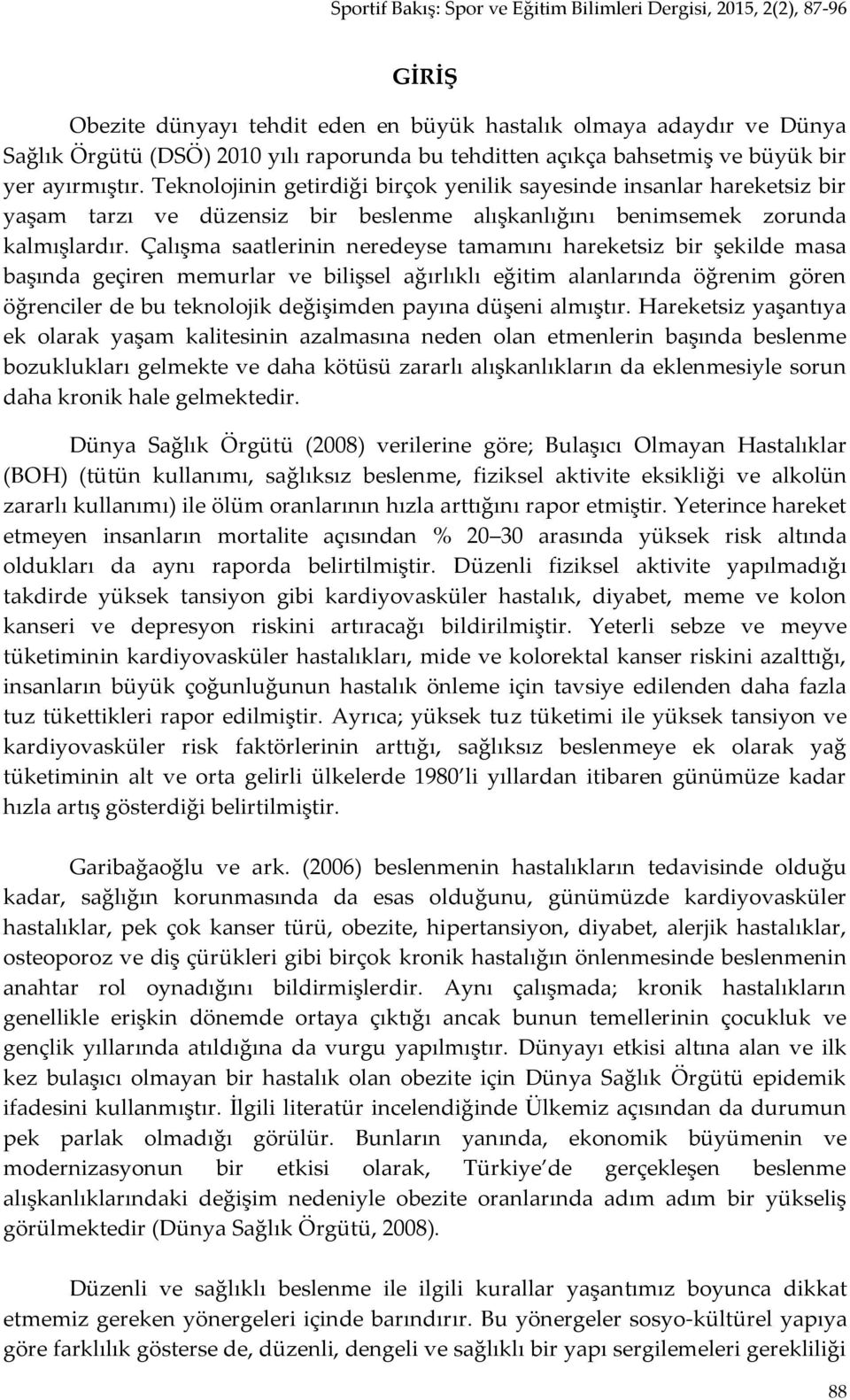 Çalışma saatlerinin neredeyse tamamını hareketsiz bir şekilde masa başında geçiren memurlar ve bilişsel ağırlıklı eğitim alanlarında öğrenim gören öğrenciler de bu teknolojik değişimden payına düşeni