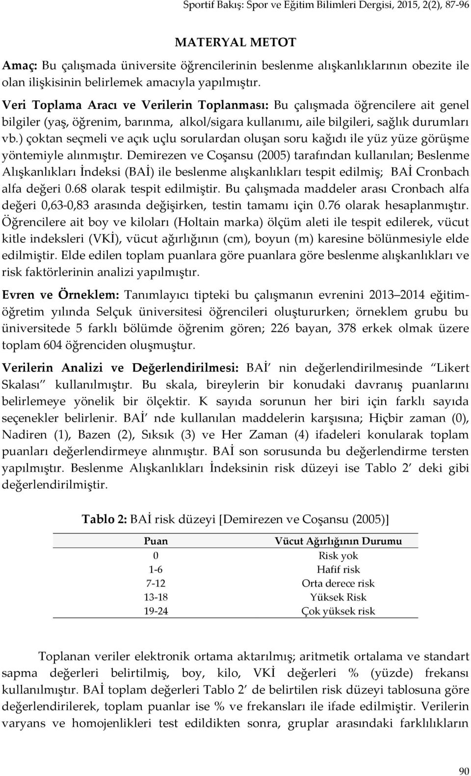 ) çoktan seçmeli ve açık uçlu sorulardan oluşan soru kağıdı ile yüz yüze görüşme yöntemiyle alınmıştır.