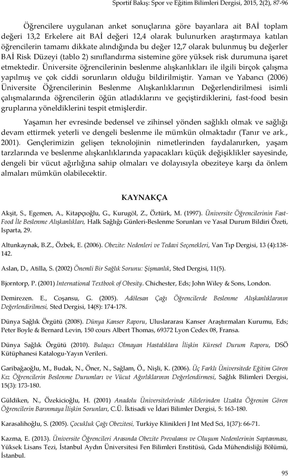 Üniversite öğrencilerinin beslenme alışkanlıkları ile ilgili birçok çalışma yapılmış ve çok ciddi sorunların olduğu bildirilmiştir.