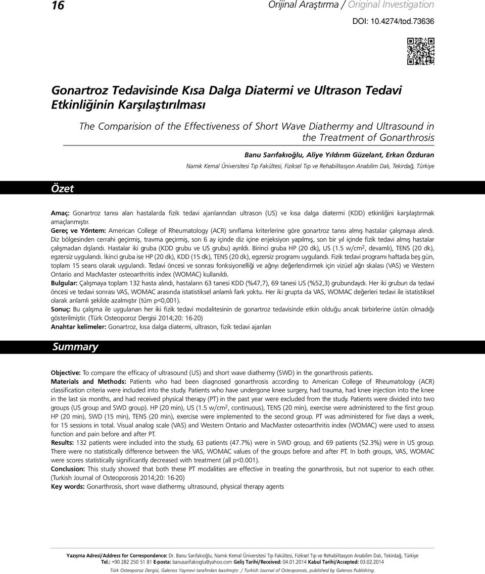 Gonarthrosis Banu Sarıfakıoğlu, Aliye Yıldırım Güzelant, Erkan Özduran Namık Kemal Üniversitesi Tıp Fakültesi, Fiziksel Tıp ve Rehabilitasyon Anabilim Dalı, Tekirdağ, Türkiye Amaç: Gonartroz tanısı