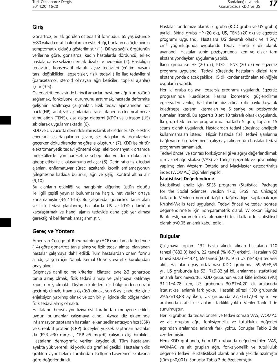 Dünya sağlık örgütünün verilerine göre, gonartroz, kadın hastalarda dördüncü, erkek hastalarda ise sekizinci en sık dizabilite nedenidir (2).