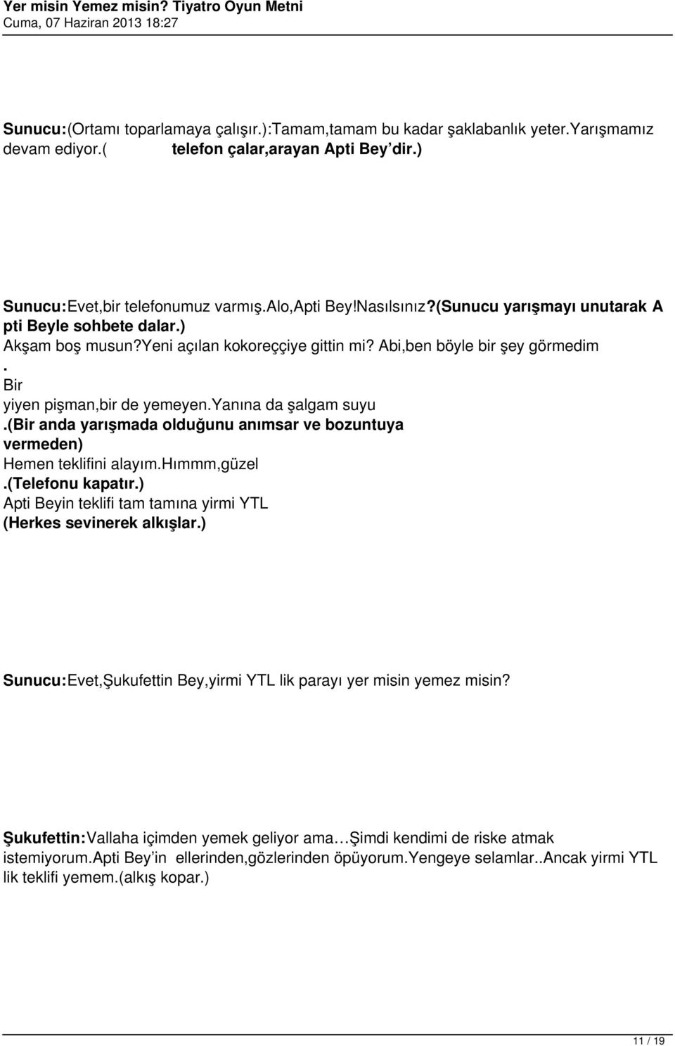 (bir anda yarışmada olduğunu anımsar ve bozuntuya vermeden) Hemen teklifini alayım.hımmm,güzel.(telefonu kapatır.) Apti Beyin teklifi tam tamına yirmi YTL (Herkes sevinerek alkışlar.