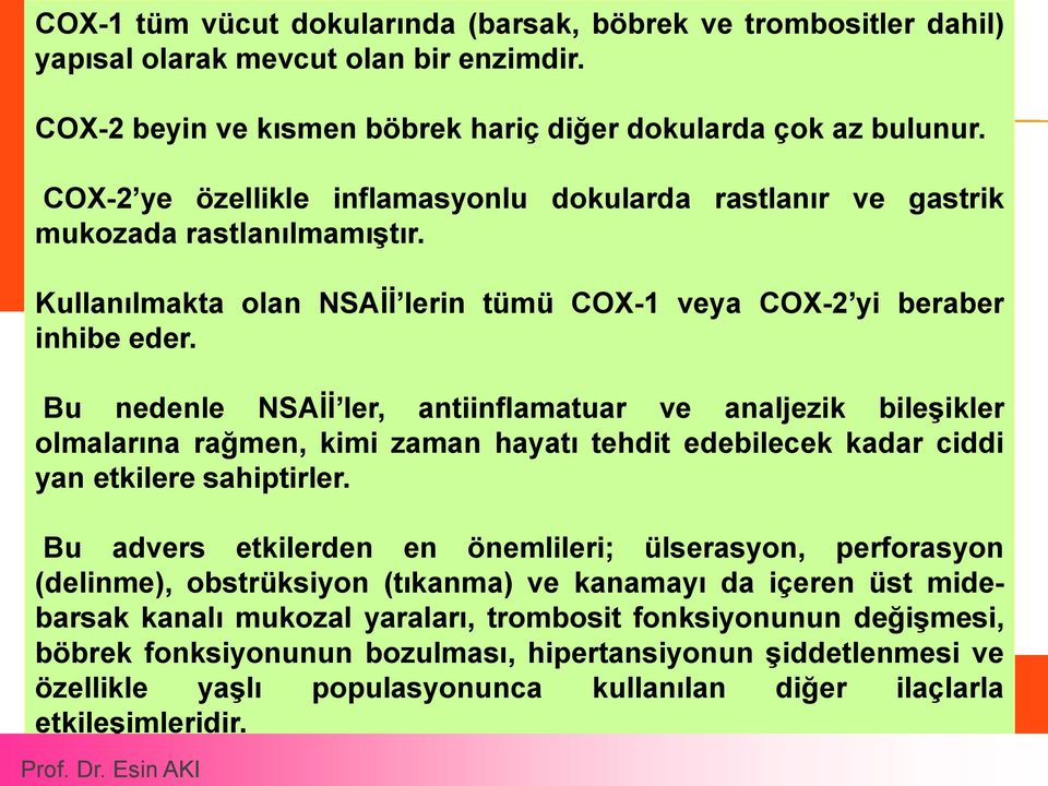 Bu nedenle NSAİİ ler, antiinflamatuar ve analjezik bileşikler olmalarına rağmen, kimi zaman hayatı tehdit edebilecek kadar ciddi yan etkilere sahiptirler.