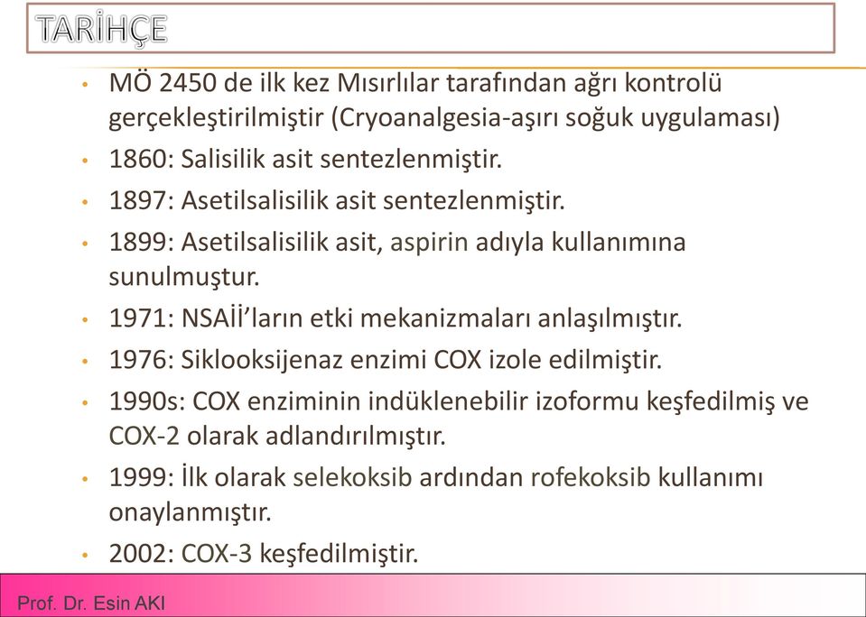 1971: NSAİİ ların etki mekanizmaları anlaşılmıştır. 1976: Siklooksijenaz enzimi COX izole edilmiştir.