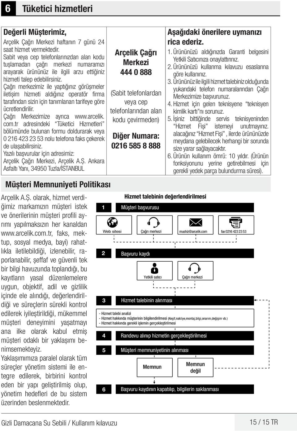 Çağrı merkezimiz ile yaptığınız görüşmeler iletişim hizmeti aldığınız operatör firma tarafından sizin için tanımlanan tarifeye göre ücretlendirilir. Çağrı Merkezimize ayrıca www.arcelik. com.