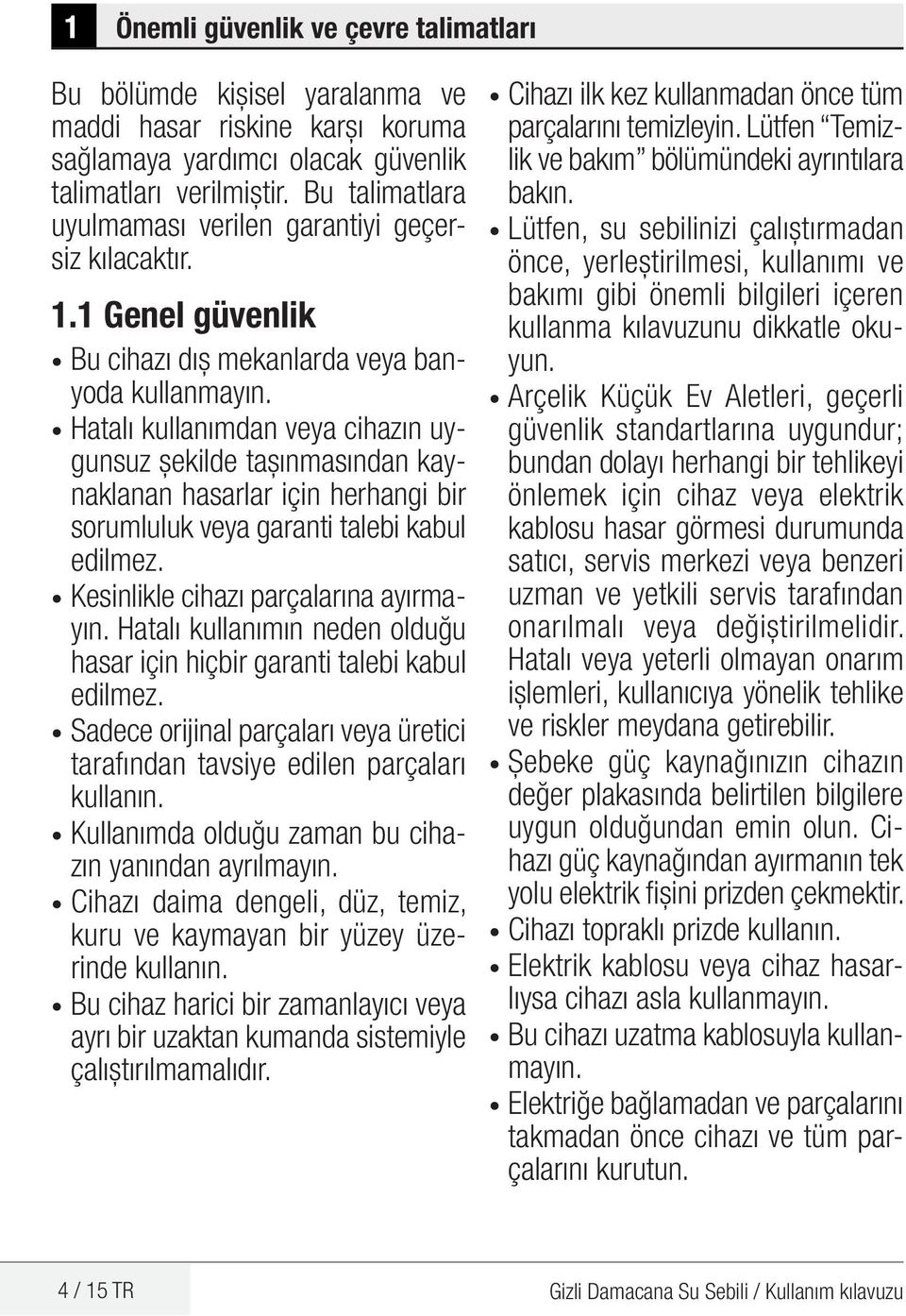 Hatalı kullanımdan veya cihazın uygunsuz şekilde taşınmasından kaynaklanan hasarlar için herhangi bir sorumluluk veya garanti talebi kabul edilmez. Kesinlikle cihazı parçalarına ayırmayın.