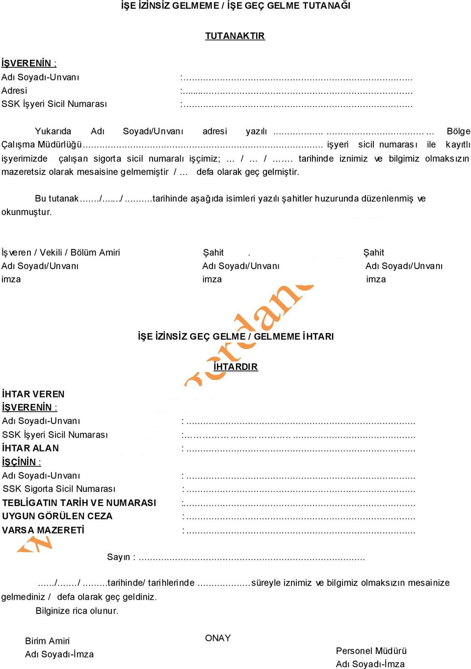 tarihinde iznimiz ve bilgimiz olmaksızın mazeretsiz olarak mesaisine gelmemiştir / defa olarak geç gelmiştir. okunmuştur. Bu tutanak.../.../...tarihinde aşağıda isimleri yazılı şahitler huzurunda düzenlenmiş ve İşveren / Vekili / Bölüm Amiri Şahit.