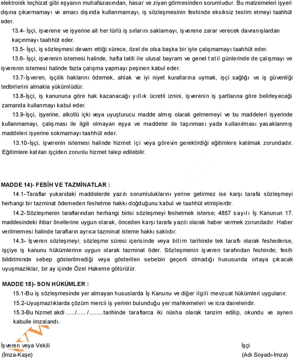 4- İşçi, işverene ve işyerine ait her türlü iş sırlarını saklamayı, işverene zarar verecek davranışlardan kaçınmayı taahhüt eder. 13.