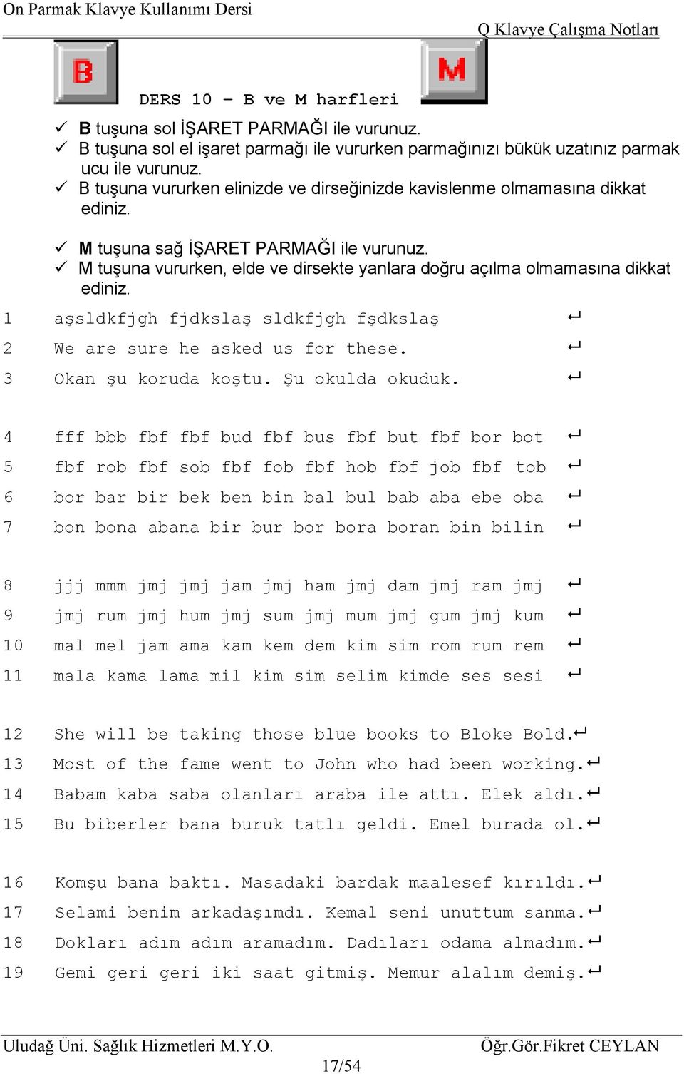 M tuşuna vururken, elde ve dirsekte yanlara doğru açılma olmamasına dikkat ediniz. 1 aşsldkfjgh fjdkslaş sldkfjgh fşdkslaş 2 We are sure he asked us for these. 3 Okan şu koruda koştu.