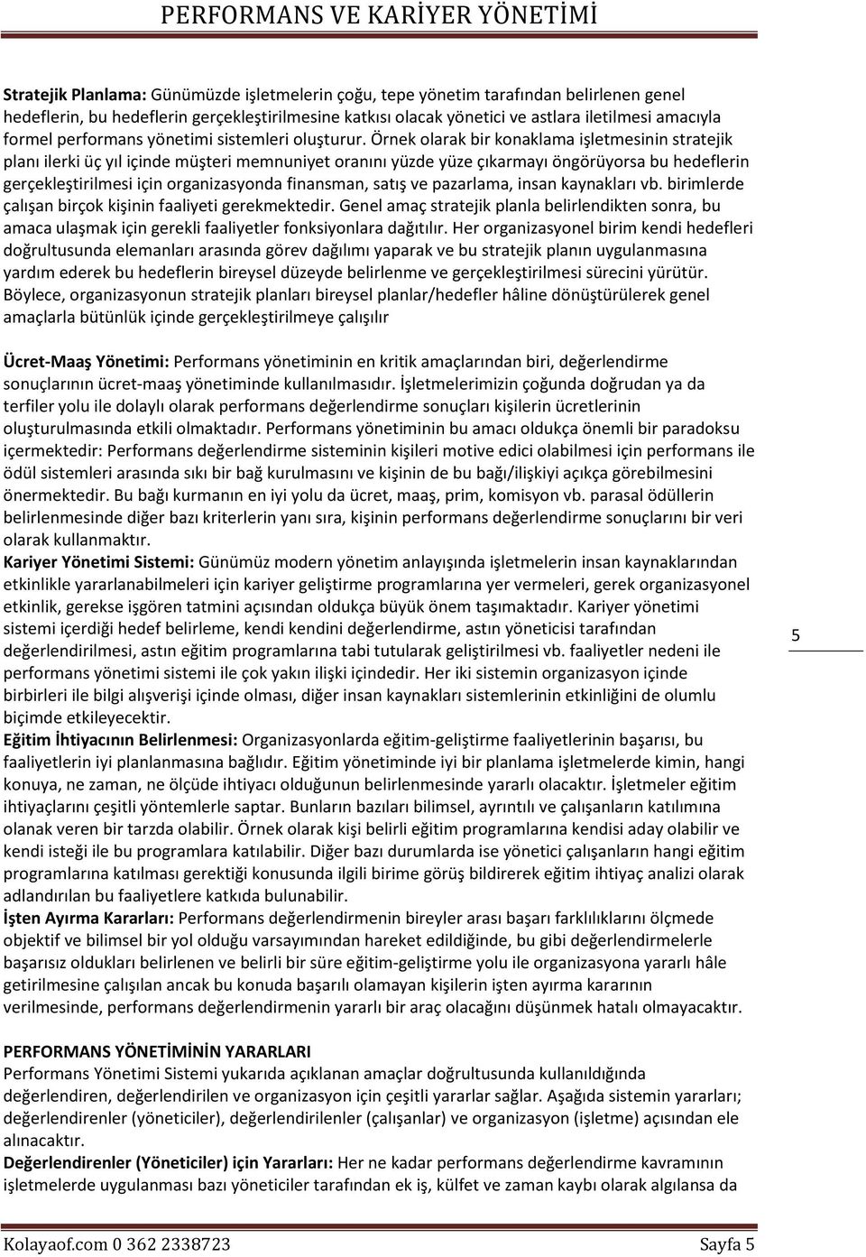 Örnek olarak bir konaklama işletmesinin stratejik planı ilerki üç yıl içinde müşteri memnuniyet oranını yüzde yüze çıkarmayı öngörüyorsa bu hedeflerin gerçekleştirilmesi için organizasyonda