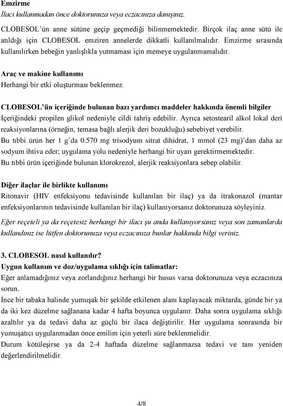 Araç ve makine kullanımı Herhangi bir etki oluşturması beklenmez.