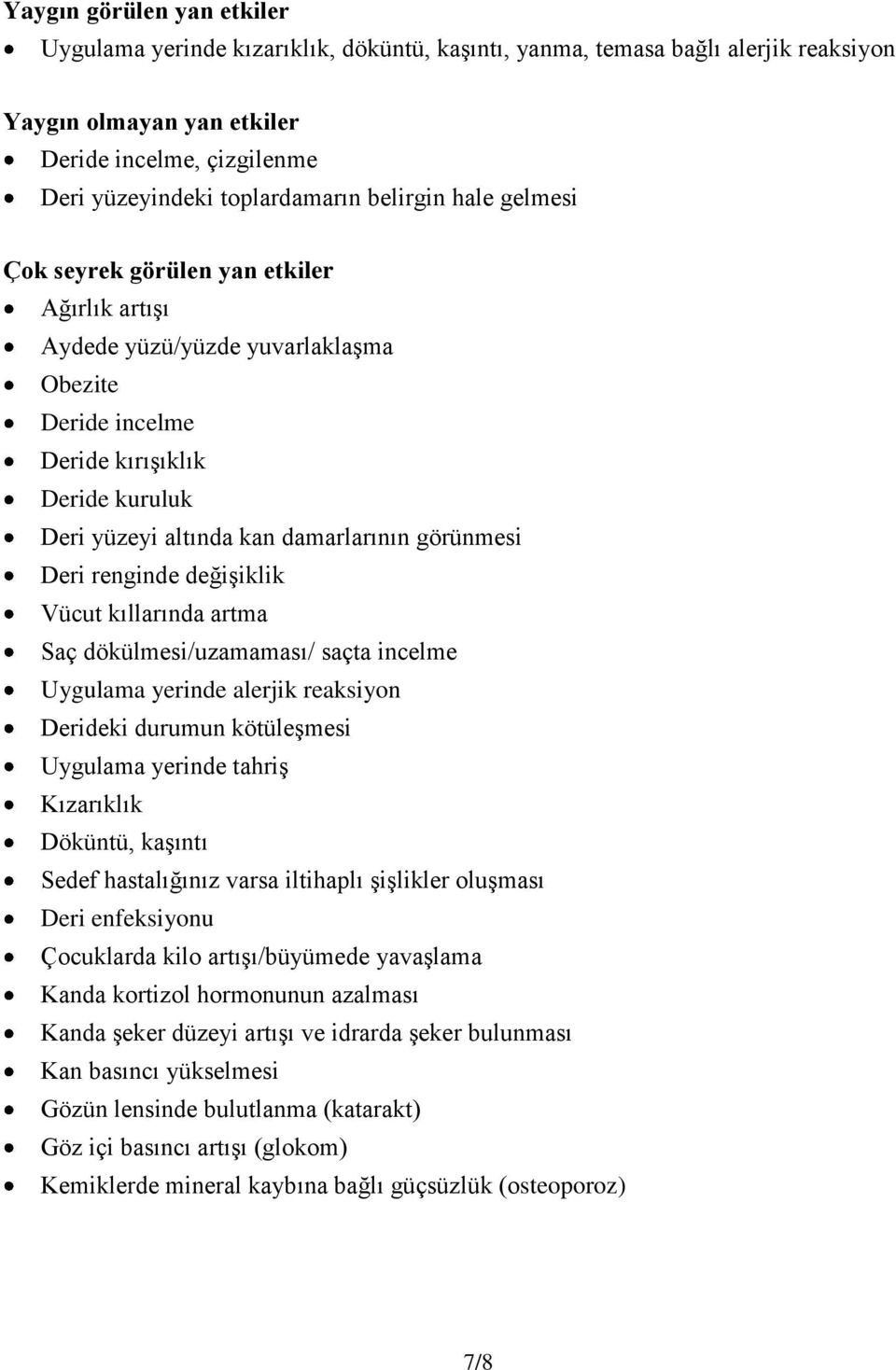 görünmesi Deri renginde değişiklik Vücut kıllarında artma Saç dökülmesi/uzamaması/ saçta incelme Uygulama yerinde alerjik reaksiyon Derideki durumun kötüleşmesi Uygulama yerinde tahriş Kızarıklık