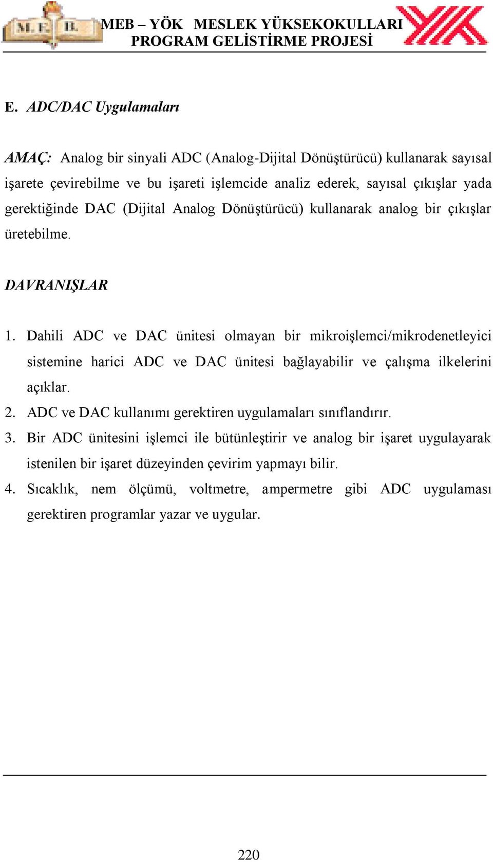 Dahili ADC ve DAC ünitesi olmayan bir mikroişlemci/mikrodenetleyici sistemine harici ADC ve DAC ünitesi bağlayabilir ve çalışma ilkelerini açıklar. 2.