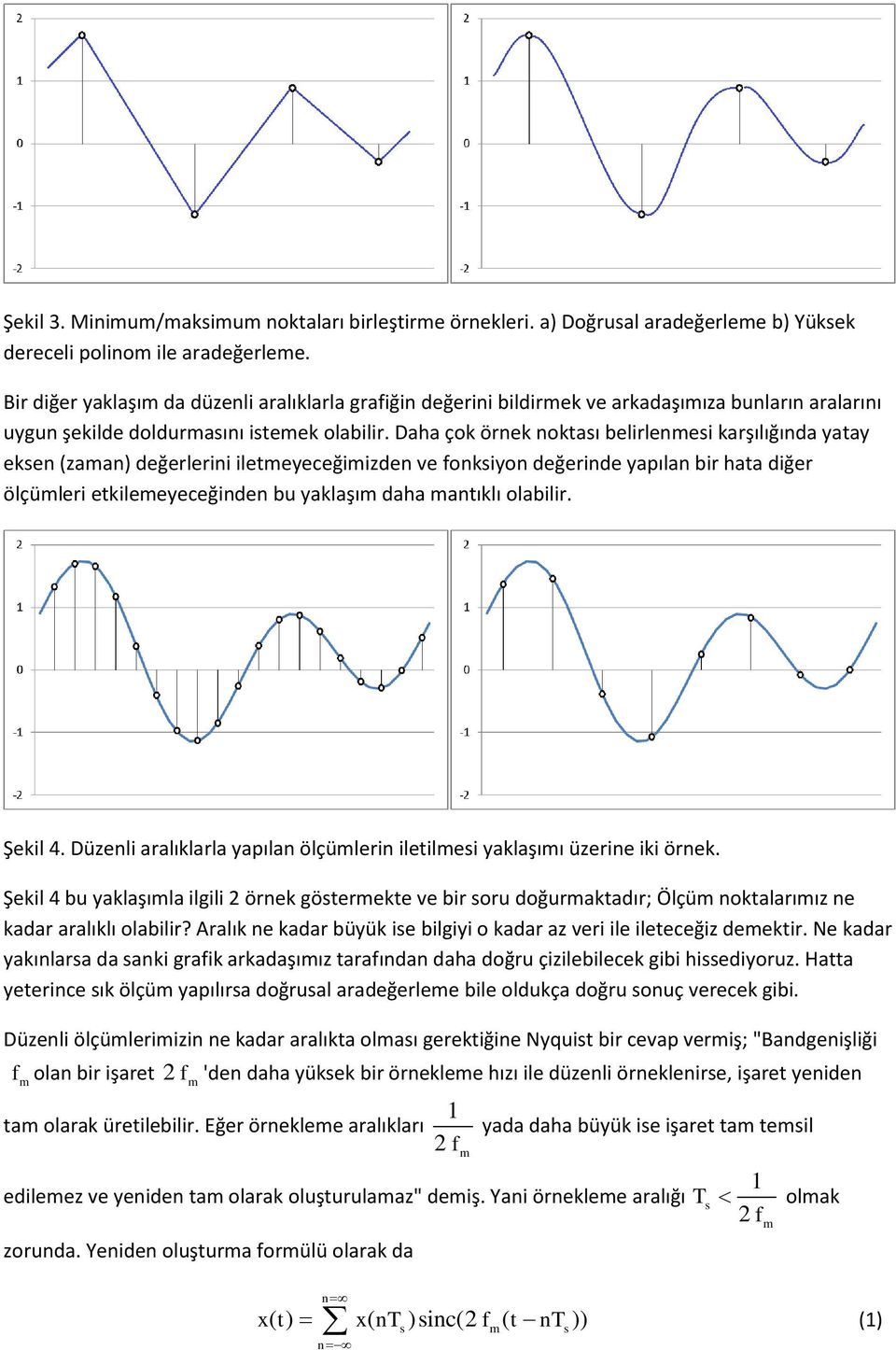 Daha çok örnek noktaı belirlenei karşılığında yatay eken (zaan) değerlerini ileteyeceğiizden ve onkiyon değerinde yapılan bir hata diğer ölçüleri etkileeyeceğinden bu yaklaşı daha antıklı olabilir.