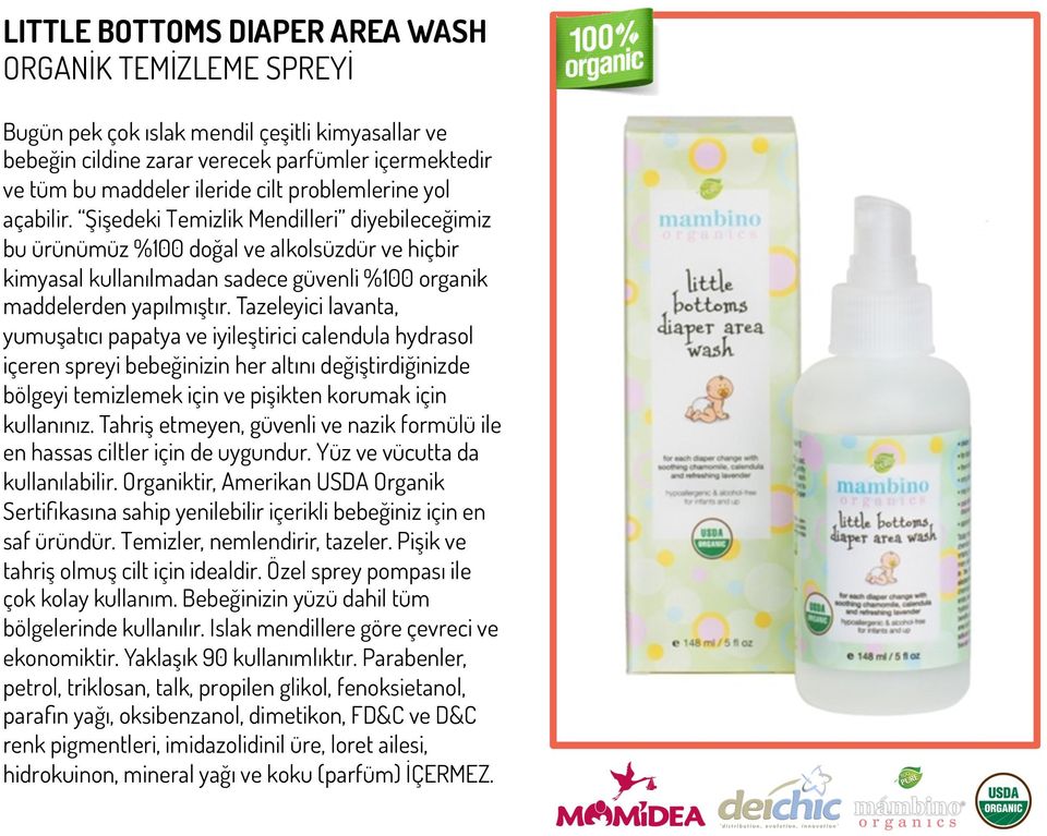 Tazeleyici lavanta, yumuşatıcı papatya ve iyileştirici calendula hydrasol içeren spreyi bebeğinizin her altını değiştirdiğinizde bölgeyi temizlemek için ve pişikten korumak için kullanınız.