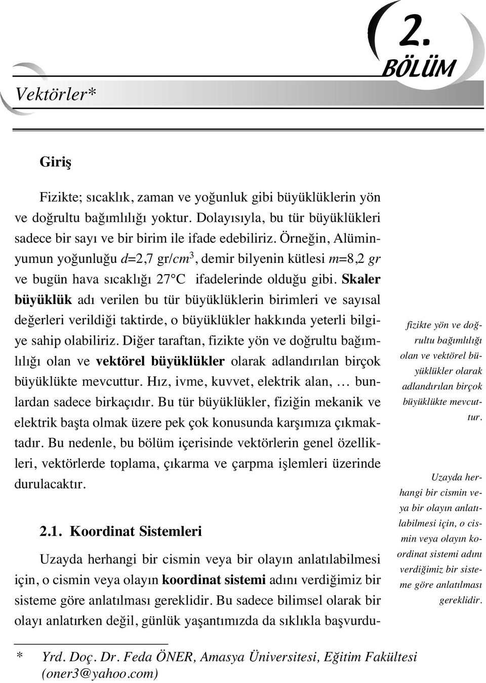 Skaler büyüklük ad verilen bu tür büyüklüklerin birimleri ve say sal değerleri verildiği taktirde, o büyüklükler hakk nda yeterli bilgiye sahip olabiliriz.