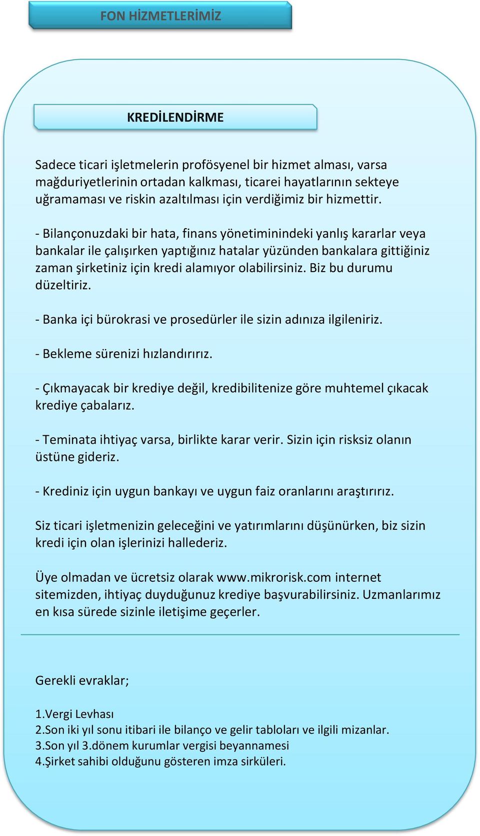 - Bilançonuzdaki bir hata, finans yönetiminindeki yanlış kararlar veya bankalar ile çalışırken yaptığınız hatalar yüzünden bankalara gittiğiniz zaman şirketiniz için kredi alamıyor olabilirsiniz.