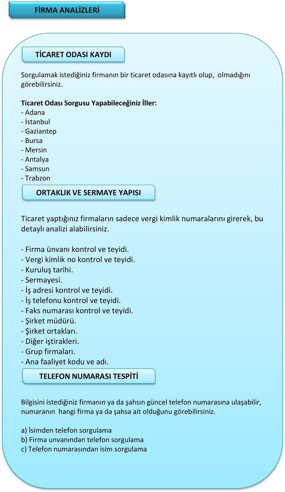 numaralarını girerek, bu detaylı analizi alabilirsiniz. - Firma ünvanı kontrol ve teyidi. - Vergi kimlik no kontrol ve teyidi. - Kuruluş tarihi. - Sermayesi. - İş adresi kontrol ve teyidi.