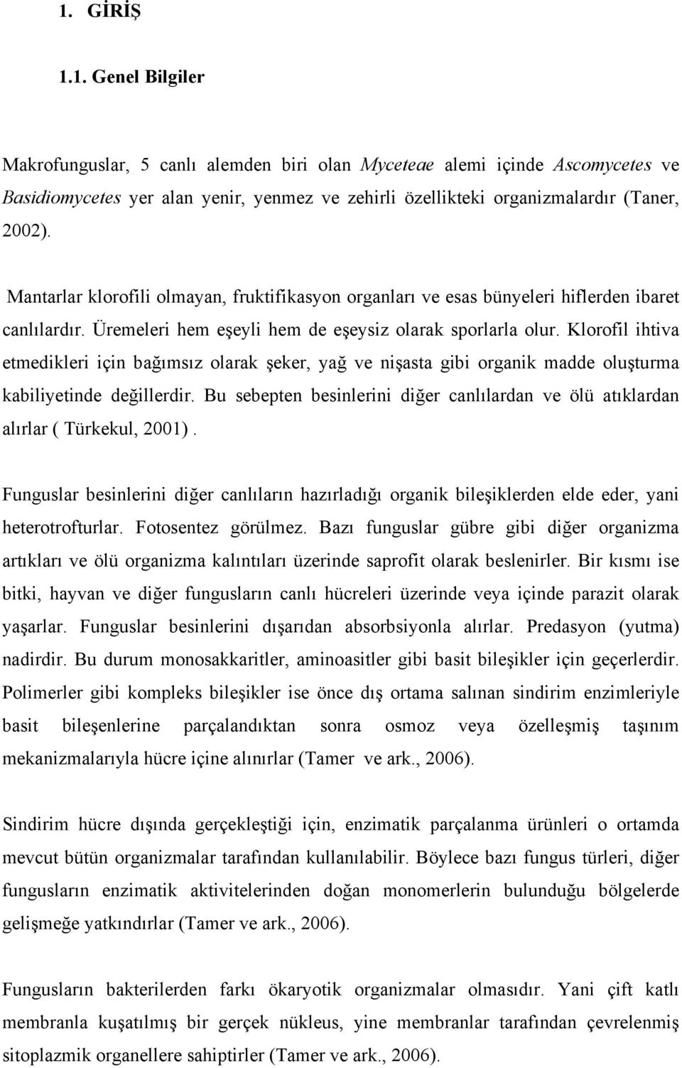 Klorofil ihtiva etmedikleri için bağımsız olarak şeker, yağ ve nişasta gibi organik madde oluşturma kabiliyetinde değillerdir.