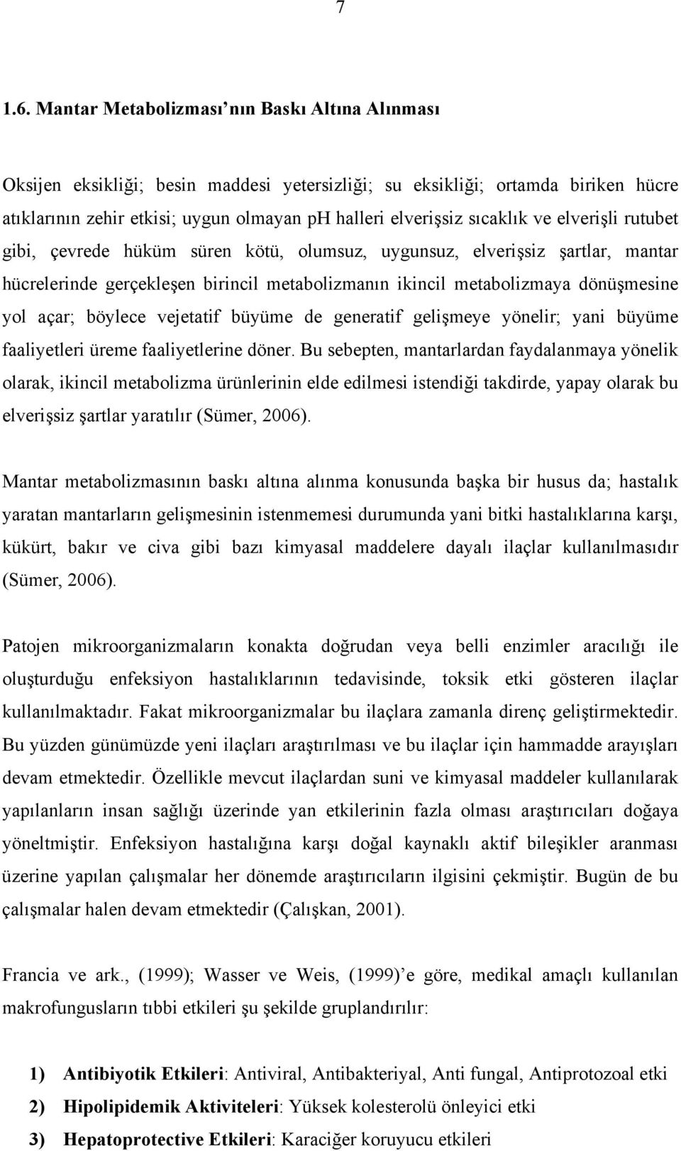 sıcaklık ve elverişli rutubet gibi, çevrede hüküm süren kötü, olumsuz, uygunsuz, elverişsiz şartlar, mantar hücrelerinde gerçekleşen birincil metabolizmanın ikincil metabolizmaya dönüşmesine yol