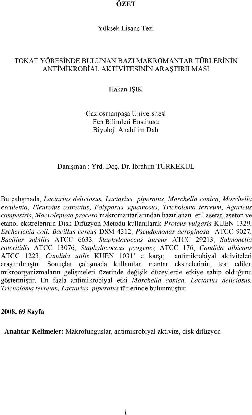 İbrahim TÜRKEKUL Bu çalışmada, Lactarius deliciosus, Lactarius piperatus, Morchella conica, Morchella esculenta, Pleurotus ostreatus, Polyporus squamosus, Tricholoma terreum, Agaricus campestris,