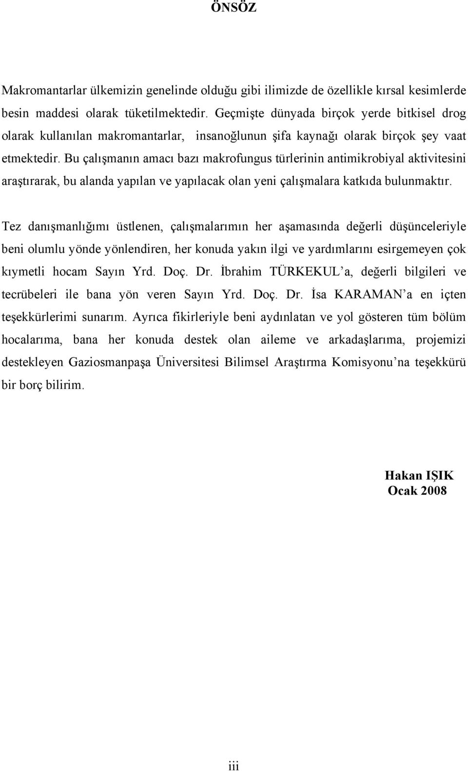 Bu çalışmanın amacı bazı makrofungus türlerinin antimikrobiyal aktivitesini araştırarak, bu alanda yapılan ve yapılacak olan yeni çalışmalara katkıda bulunmaktır.