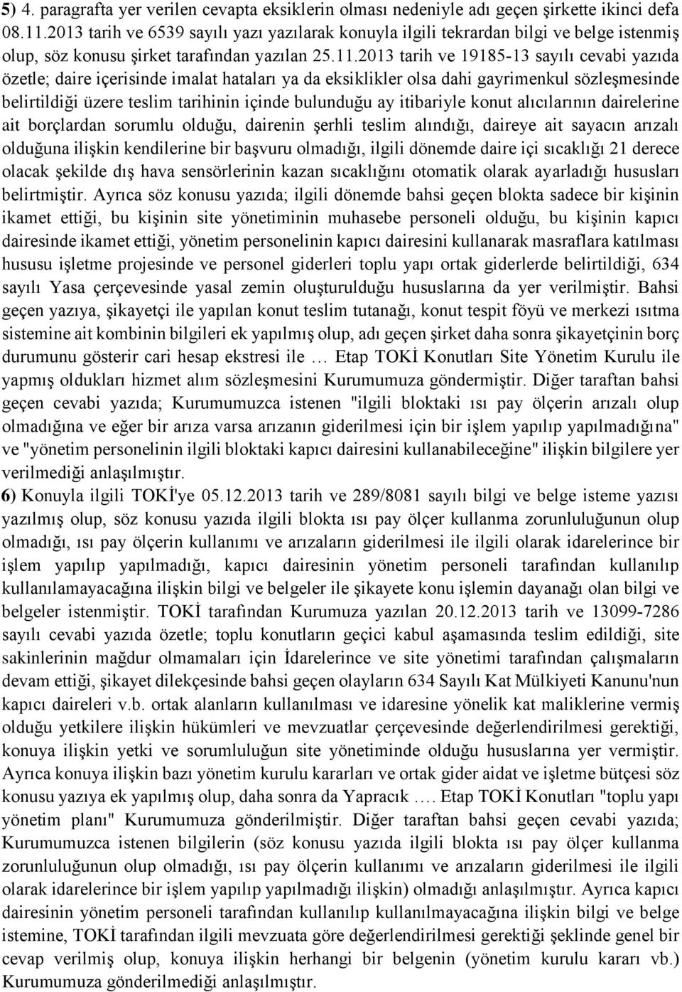 2013 tarih ve 19185 13 sayılı cevabi yazıda özetle; daire içerisinde imalat hataları ya da eksiklikler olsa dahi gayrimenkul sözleşmesinde belirtildiği üzere teslim tarihinin içinde bulunduğu ay