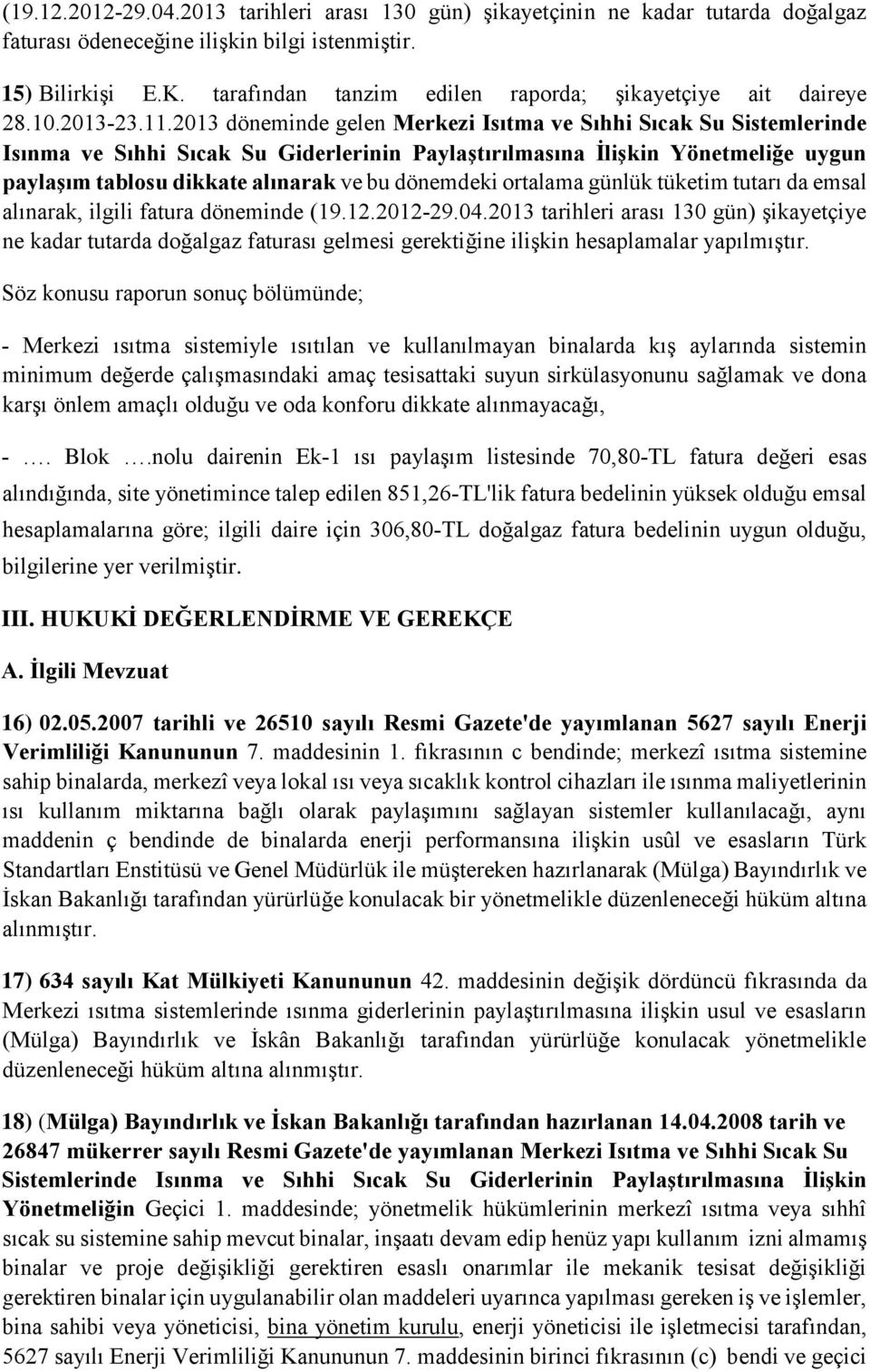 2013 döneminde gelen Merkezi Isıtma ve Sıhhi Sıcak Su Sistemlerinde Isınma ve Sıhhi Sıcak Su Giderlerinin Paylaştırılmasına İlişkin Yönetmeliğe uygun paylaşım tablosu dikkate alınarak ve bu dönemdeki