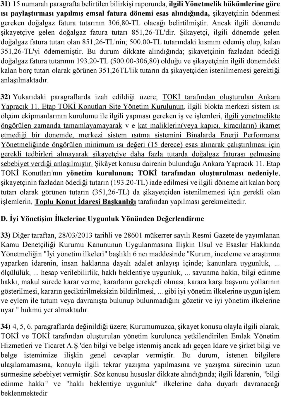 Şikayetçi, ilgili dönemde gelen doğalgaz fatura tutarı olan 851,26 TL'nin; 500.00 TL tutarındaki kısmını ödemiş olup, kalan 351,26 TL'yi ödememiştir.