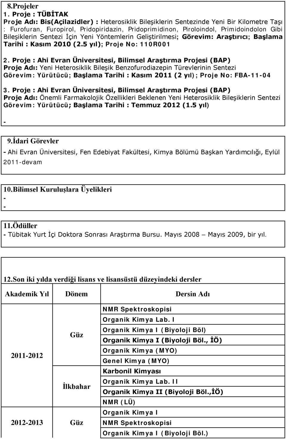 Bileşiklerin Sentezi İçin Yeni Yöntemlerin Geliştirilmesi; Görevim: Araştırıcı; Başlama Tarihi : Kasım 2010 (2.5 yıl); Proje No: 110R001 2.