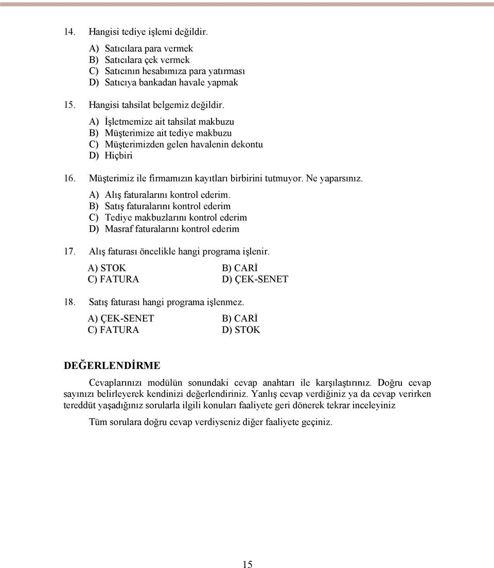 A) Alış faturalarını kontrol ederim. B) Satış faturalarını kontrol ederim C) Tediye makbuzlarını kontrol ederim D) Masraf faturalarını kontrol ederim 17.