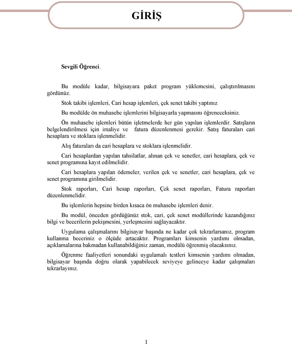 Ön muhasebe işlemleri bütün işletmelerde her gün yapılan işlemlerdir. Satışların belgelendirilmesi için irsaliye ve fatura düzenlenmesi gerekir.