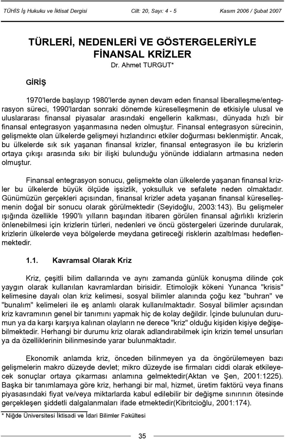 piyasalar arasýndaki engellerin kalkmasý, dünyada hýzlý bir finansal entegrasyon yaþanmasýna neden olmuþtur.