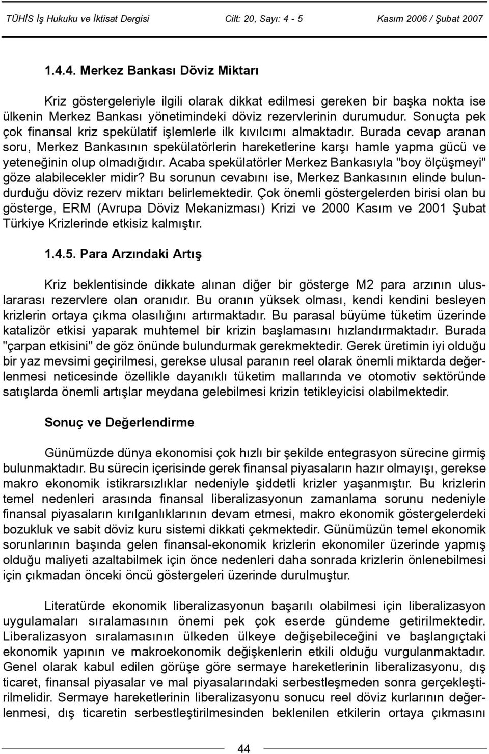 Burada cevap aranan soru, Merkez Bankasýnýn spekülatörlerin hareketlerine karþý hamle yapma gücü ve yeteneðinin olup olmadýðýdýr.