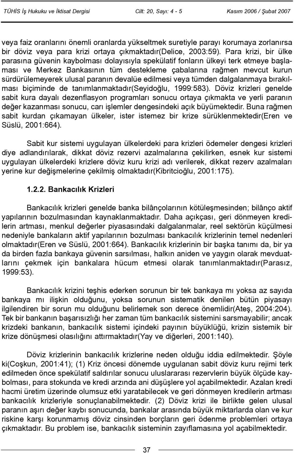 ulusal paranýn devalüe edilmesi veya tümden dalgalanmaya býrakýlmasý biçiminde de tanýmlanmaktadýr(seyidoðlu, 1999:583).