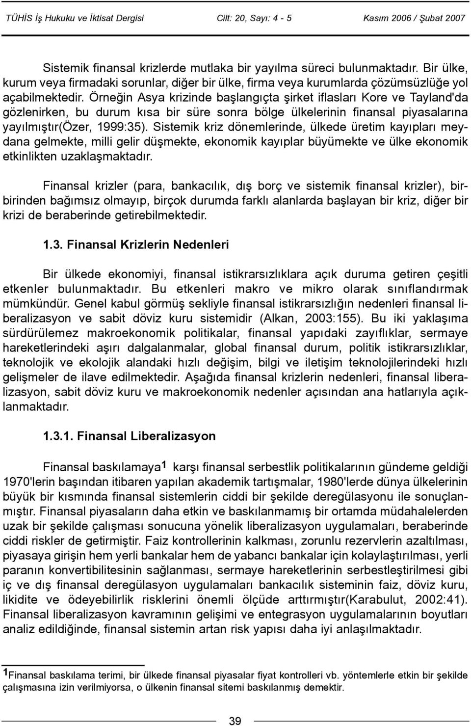 Sistemik kriz dönemlerinde, ülkede üretim kayýplarý meydana gelmekte, milli gelir düþmekte, ekonomik kayýplar büyümekte ve ülke ekonomik etkinlikten uzaklaþmaktadýr.