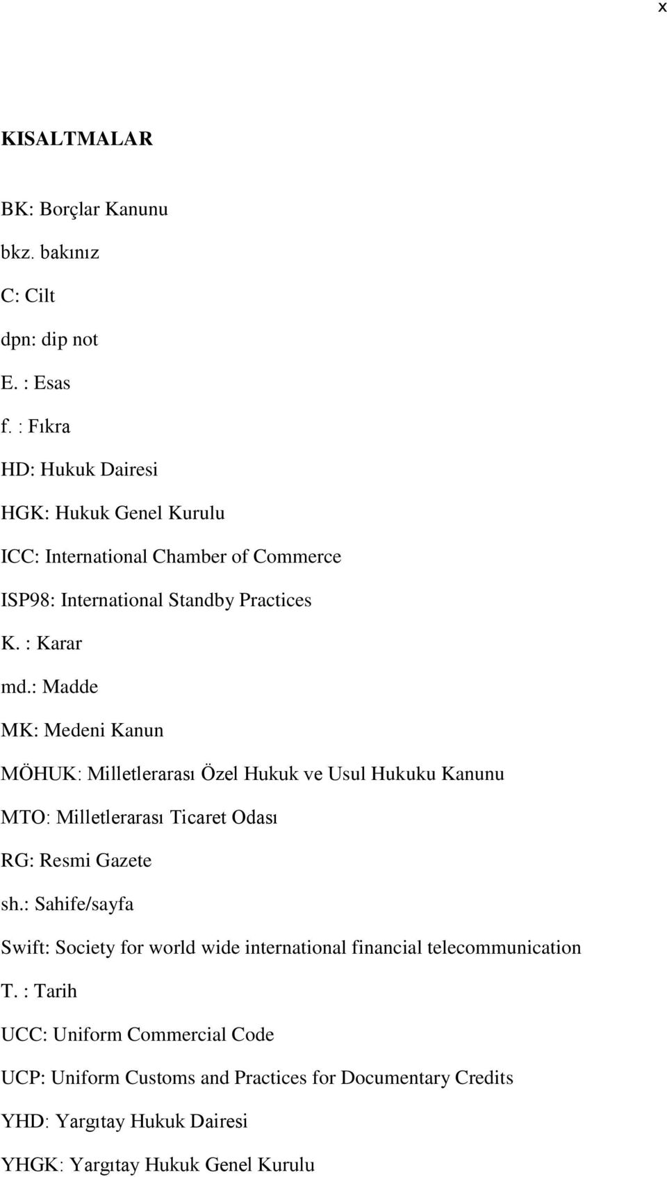 : Madde MK: Medeni Kanun MÖHUK: Milletlerarası Özel Hukuk ve Usul Hukuku Kanunu MTO: Milletlerarası Ticaret Odası RG: Resmi Gazete sh.