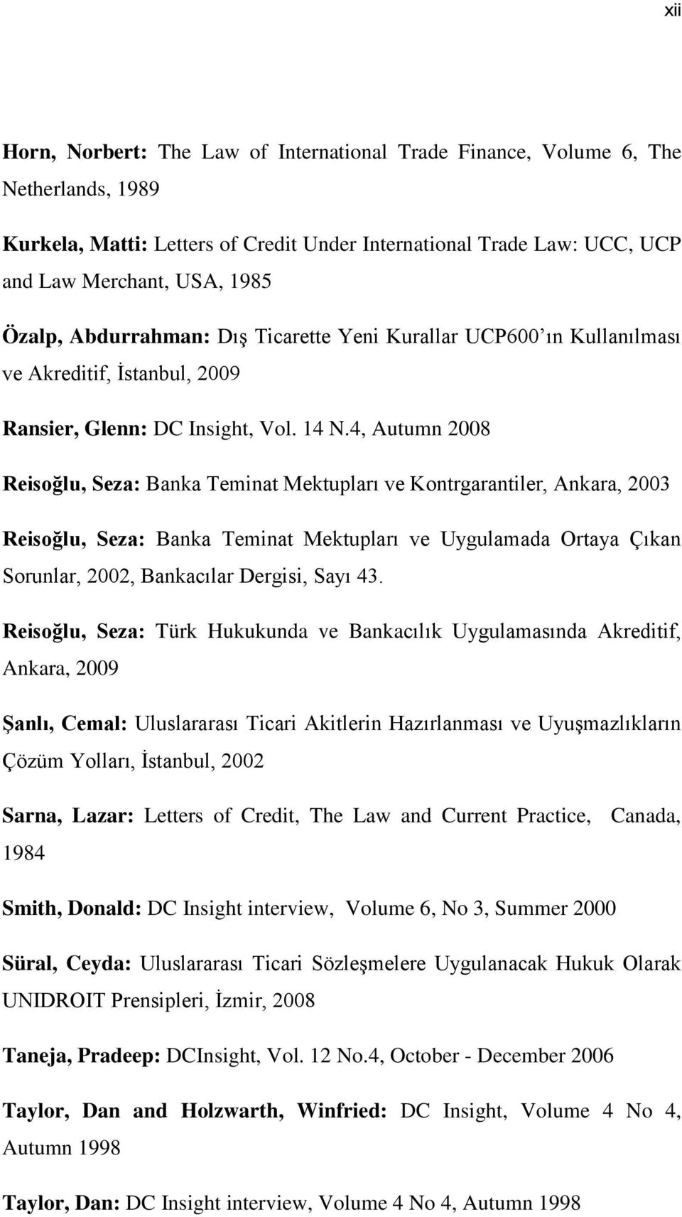 4, Autumn 2008 Reisoğlu, Seza: Banka Teminat Mektupları ve Kontrgarantiler, Ankara, 2003 Reisoğlu, Seza: Banka Teminat Mektupları ve Uygulamada Ortaya Çıkan Sorunlar, 2002, Bankacılar Dergisi, Sayı