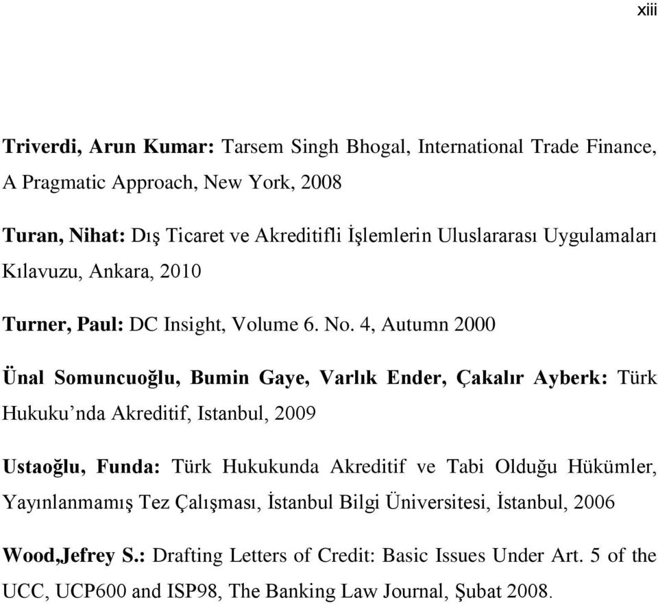 4, Autumn 2000 Ünal Somuncuoğlu, Bumin Gaye, Varlık Ender, Çakalır Ayberk: Türk Hukuku nda Akreditif, Istanbul, 2009 Ustaoğlu, Funda: Türk Hukukunda Akreditif ve