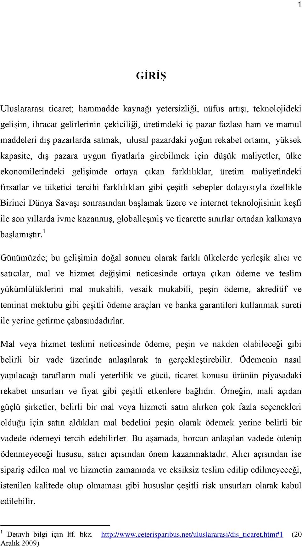 maliyetindeki fırsatlar ve tüketici tercihi farklılıkları gibi çeģitli sebepler dolayısıyla özellikle Birinci Dünya SavaĢı sonrasından baģlamak üzere ve internet teknolojisinin keģfi ile son yıllarda