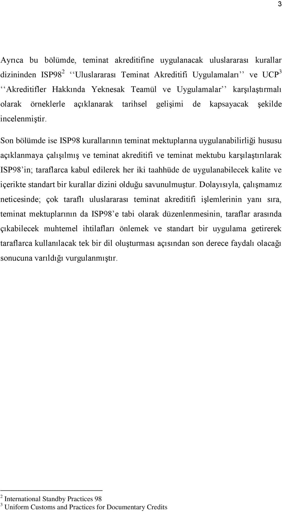 Son bölümde ise ISP98 kurallarının teminat mektuplarına uygulanabilirliği hususu açıklanmaya çalıģılmıģ ve teminat akreditifi ve teminat mektubu karģılaģtırılarak ISP98 in; taraflarca kabul edilerek