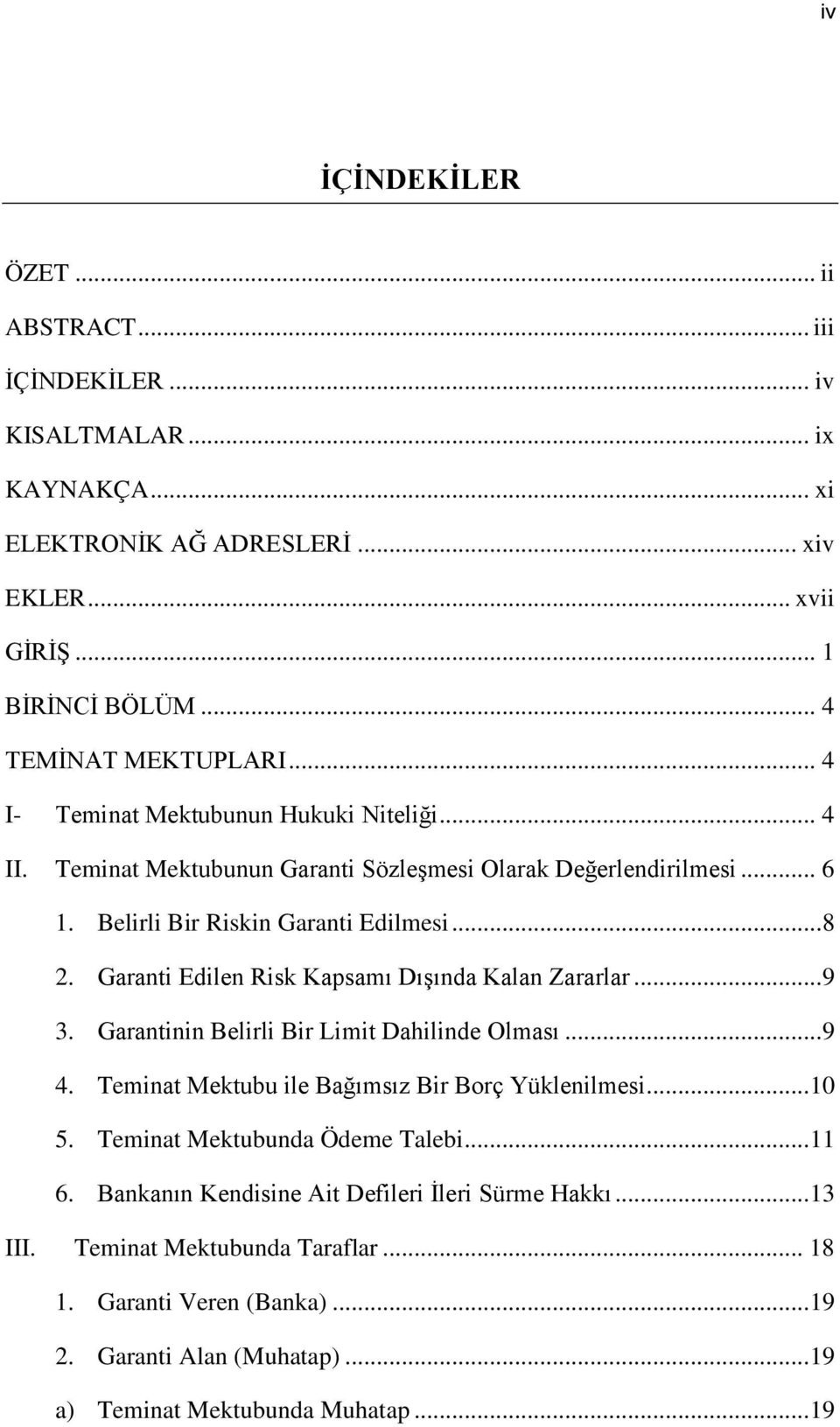 Garanti Edilen Risk Kapsamı DıĢında Kalan Zararlar... 9 3. Garantinin Belirli Bir Limit Dahilinde Olması... 9 4. Teminat Mektubu ile Bağımsız Bir Borç Yüklenilmesi... 10 5.