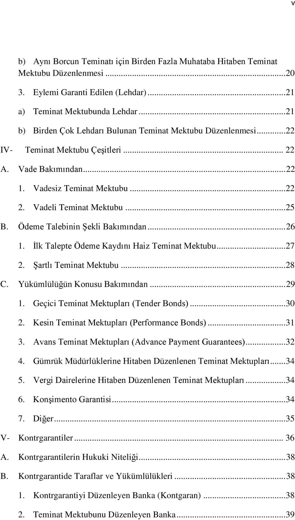 Ödeme Talebinin ġekli Bakımından... 26 1. Ġlk Talepte Ödeme Kaydını Haiz Teminat Mektubu... 27 2. ġartlı Teminat Mektubu... 28 C. Yükümlülüğün Konusu Bakımından... 29 1.